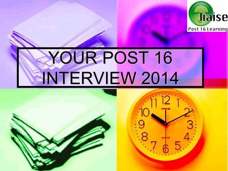 YOUR POST 16 INTERVIEW 2014. Your interview – important points to remember Make sure you are on time for your interview. Do not be late and do turn up.
