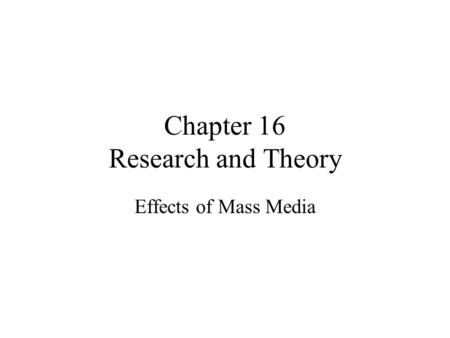 Chapter 16 Research and Theory Effects of Mass Media.