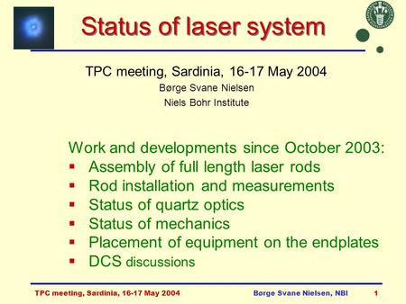 TPC meeting, Sardinia, 16-17 May 2004Børge Svane Nielsen, NBI1 Status of laser system TPC meeting, Sardinia, 16-17 May 2004 Børge Svane Nielsen Niels Bohr.