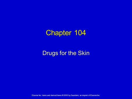 Elsevier Inc. items and derived items © 2010 by Saunders, an imprint of Elsevier Inc. Chapter 104 Drugs for the Skin.