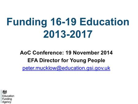 Funding 16-19 Education 2013-2017 AoC Conference: 19 November 2014 EFA Director for Young People