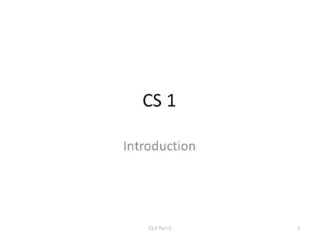 CS 1 Introduction CS 1 Part 11. Hardware 1.Central Processing Unit (CPU) 2.Main Memory 3.Secondary Memory / Storage 4.Input Devices 5.Output Devices CS.