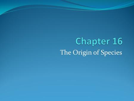 Chapter 16 The Origin of Species.