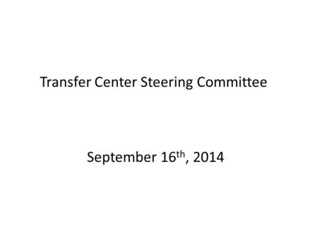 Transfer Center Steering Committee September 16 th, 2014.