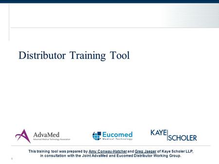 Distributor Training Tool 1 This training tool was prepared by Amy Conway-Hatcher and Greg Jaeger of Kaye Scholer LLP,Amy Conway-HatcherGreg Jaeger in.