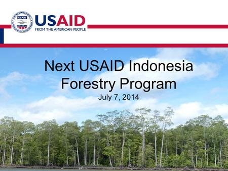Next USAID Indonesia Forestry Program July 7, 2014.