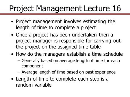 Project Management Lecture 16 Project management involves estimating the length of time to complete a project Once a project has been undertaken then a.