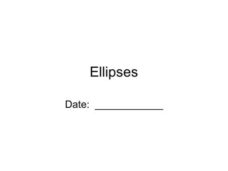 Ellipses Date: ____________.