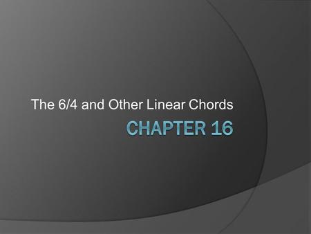 The 6/4 and Other Linear Chords