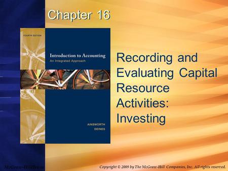 McGraw-Hill/Irwin Copyright © 2009 by The McGraw-Hill Companies, Inc. All rights reserved. Chapter 16 Recording and Evaluating Capital Resource Activities: