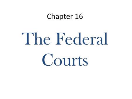 Chapter 16 The Federal Courts. Article III of the Constitution Section 1. The judicial power of the United States, shall be vested in one Supreme.