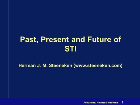 Acousteen, Herman Steeneken 1 Past, Present and Future of STI Herman J. M. Steeneken (www.steeneken.com)
