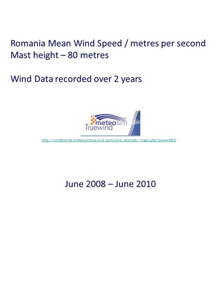 Romania Mean Wind Speed / metres per second Mast height – 80 metres Wind Data recorded over 2 years
