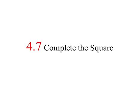 4.7 Complete the Square.