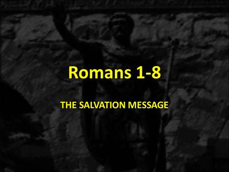 Romans 1-8 THE SALVATION MESSAGE. 1:1-171:18-3:203:21-5:21 6-8 9-1112-16 THE GOSPEL OF GRACE THE THREE TYPES OF SINNERS JUSTIFICATION SANCTIFICATON THE.