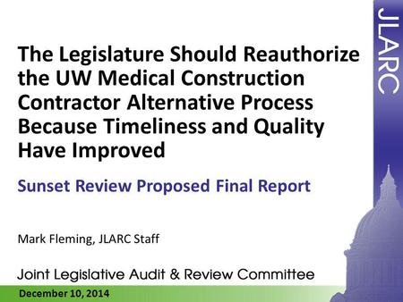 December 10, 2014 The Legislature Should Reauthorize the UW Medical Construction Contractor Alternative Process Because Timeliness and Quality Have Improved.