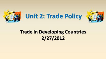 Trade in Developing Countries 2/27/2012 Unit 2: Trade Policy.