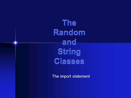 The Random and String Classes The import statement.