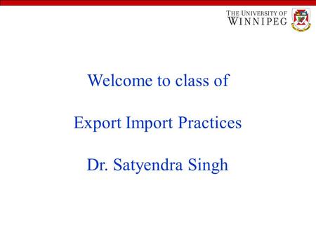 Learning Objectives Welcome to class of Export Import Practices Dr. Satyendra Singh.