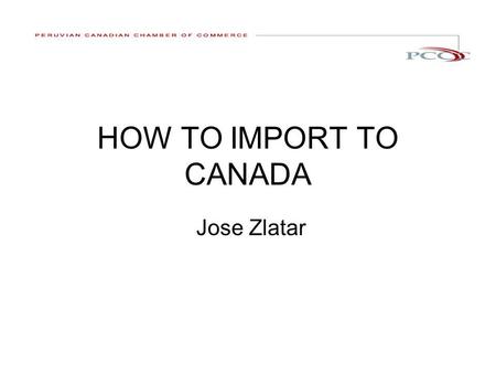 HOW TO IMPORT TO CANADA Jose Zlatar. WHAT CAN YOU IMPORT ? WHAT CAN YOU IMPORT ????? Basically there are 2 types of goods you can import into CANADA :