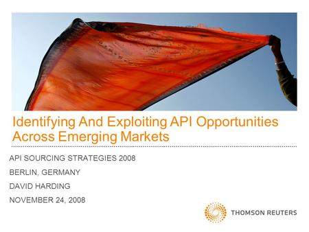 Identifying And Exploiting API Opportunities Across Emerging Markets API SOURCING STRATEGIES 2008 BERLIN, GERMANY DAVID HARDING NOVEMBER 24, 2008.