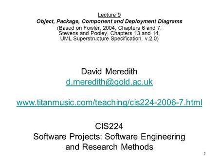 1 CIS224 Software Projects: Software Engineering and Research Methods Lecture 9 Object, Package, Component and Deployment Diagrams (Based on Fowler, 2004,
