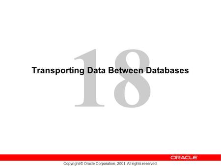 18 Copyright © Oracle Corporation, 2001. All rights reserved. Transporting Data Between Databases.