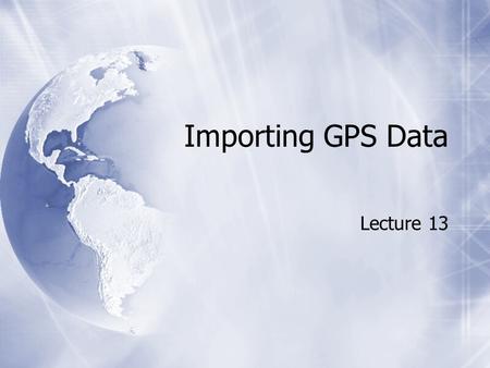 Importing GPS Data Lecture 13. EasyGPS  Free software for downloading waypoints  EasyGPS (http://www.easygps.com) EasyGPS  Free software for downloading.