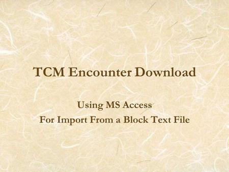 TCM Encounter Download Using MS Access For Import From a Block Text File.
