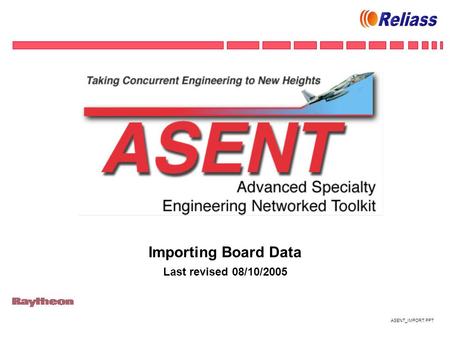 ASENT_IMPORT.PPT Importing Board Data Last revised 08/10/2005.