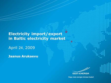 Electricity import/export in Baltic electricity market April 24, 2009 Jaanus Arukaevu.