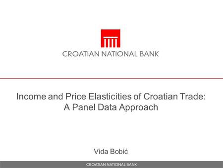 Income and Price Elasticities of Croatian Trade: A Panel Data Approach Vida Bobić.