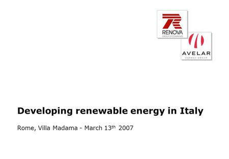 Developing renewable energy in Italy Rome, Villa Madama - March 13 th 2007.