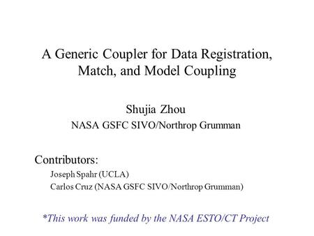 A Generic Coupler for Data Registration, Match, and Model Coupling Shujia Zhou NASA GSFC SIVO/Northrop Grumman Contributors: Joseph Spahr (UCLA) Carlos.