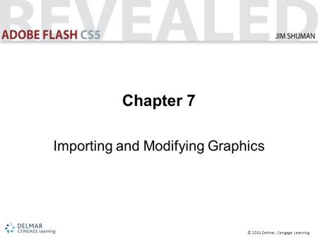 © 2011 Delmar, Cengage Learning Chapter 7 Importing and Modifying Graphics.