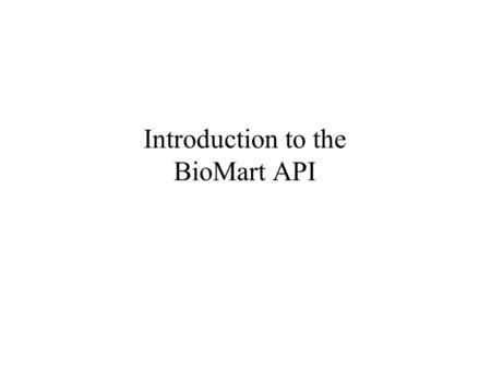 Introduction to the BioMart API. BioMart APIs ● Biomart_plib - Objected Oriented Perl interface.