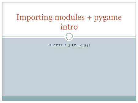 CHAPTER 3 (P.49-53) Importing modules + pygame intro.