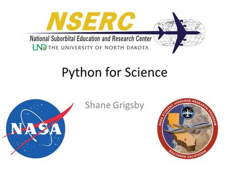 Python for Science Shane Grigsby. What is python? Why python? Interpreted, object oriented language Free and open source Focus is on readability Fast.