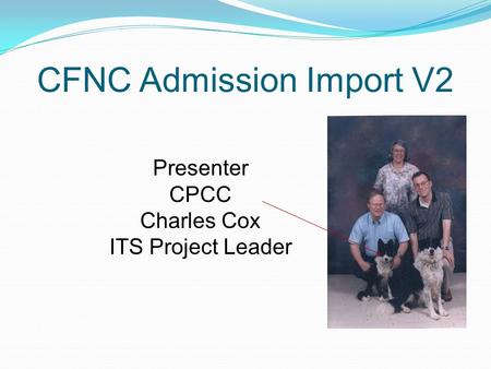 CFNC Admission Import V2 Presenter CPCC Charles Cox ITS Project Leader.