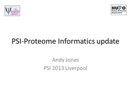 PSI-Proteome Informatics update Andy Jones PSI 2013 Liverpool.