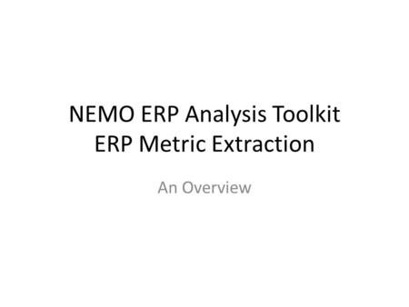 NEMO ERP Analysis Toolkit ERP Metric Extraction An Overview.