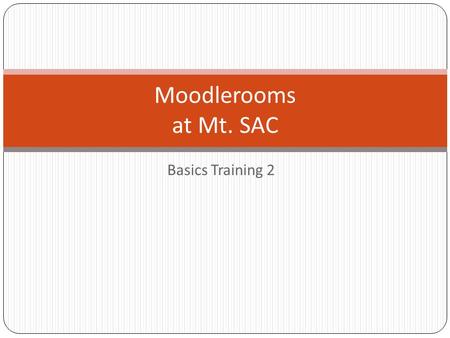 Basics Training 2 Moodlerooms at Mt. SAC. OLSC.mtsac.edu – Contact us Online Learning Support Center Team.
