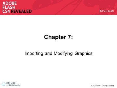 © 2010 Delmar, Cengage Learning Chapter 7: Importing and Modifying Graphics.