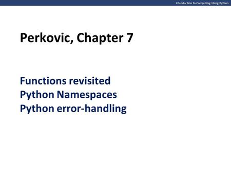 Perkovic, Chapter 7 Functions revisited Python Namespaces