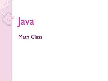 Java Math Class. What is the Math Class? The Math Class is another class that is prepared by Java for us to use We use this class for mathematical operations.