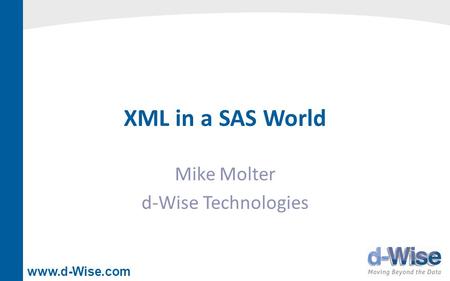 Www.d-Wise.com XML in a SAS World Mike Molter d-Wise Technologies.