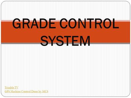 GRADE CONTROL SYSTEM Trimble TV GPS Machine Control Done by MCS