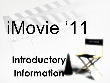 IMovie ‘11 Introductory Information Introductory Information.