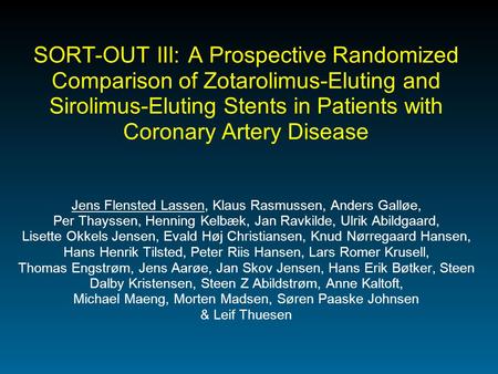 SORT-OUT III: A Prospective Randomized Comparison of Zotarolimus-Eluting and Sirolimus-Eluting Stents in Patients with Coronary Artery Disease Jens Flensted.