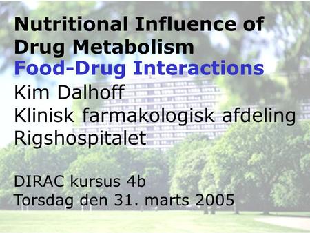 Nutritional Influence of Drug Metabolism Kim Dalhoff Klinisk farmakologisk afdeling Rigshospitalet DIRAC kursus 4b Torsdag den 31. marts 2005 Food-Drug.
